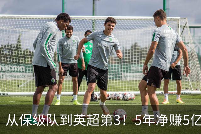 从保级队到英超第3！5年净赚5亿英镑，大黑马的成功，豪门都该学一学